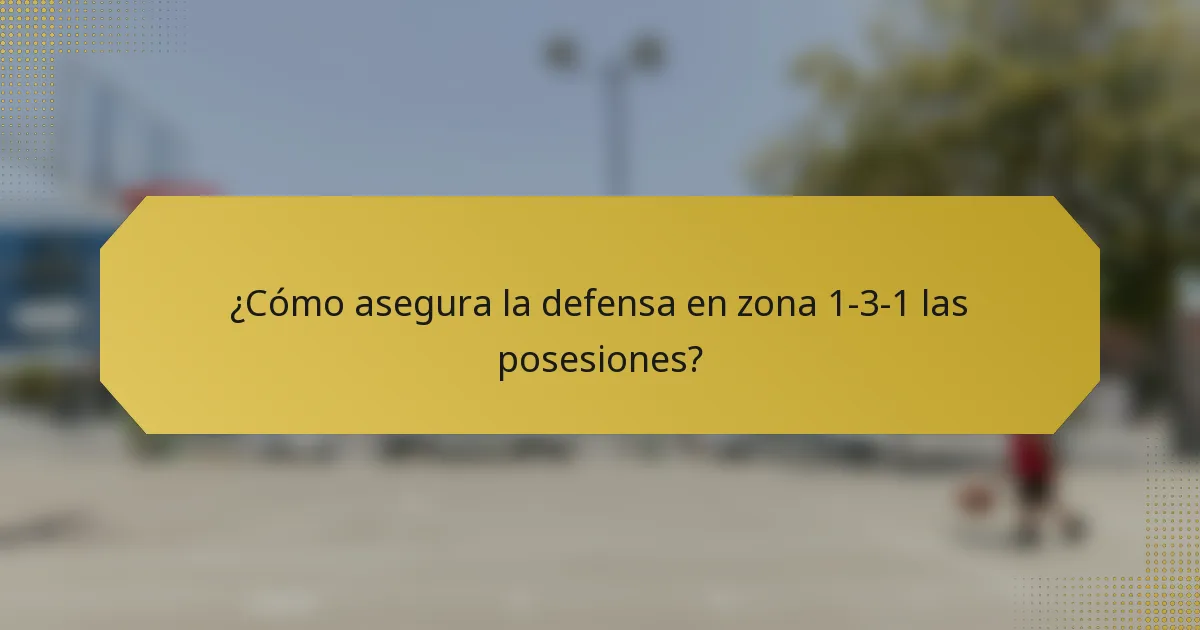 ¿Cómo asegura la defensa en zona 1-3-1 las posesiones?