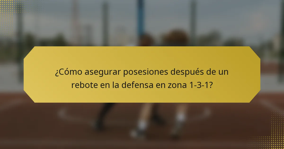 ¿Cómo asegurar posesiones después de un rebote en la defensa en zona 1-3-1?