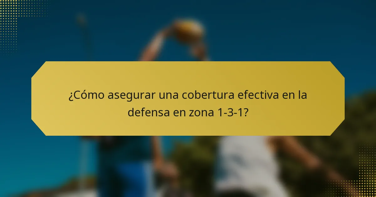¿Cómo asegurar una cobertura efectiva en la defensa en zona 1-3-1?