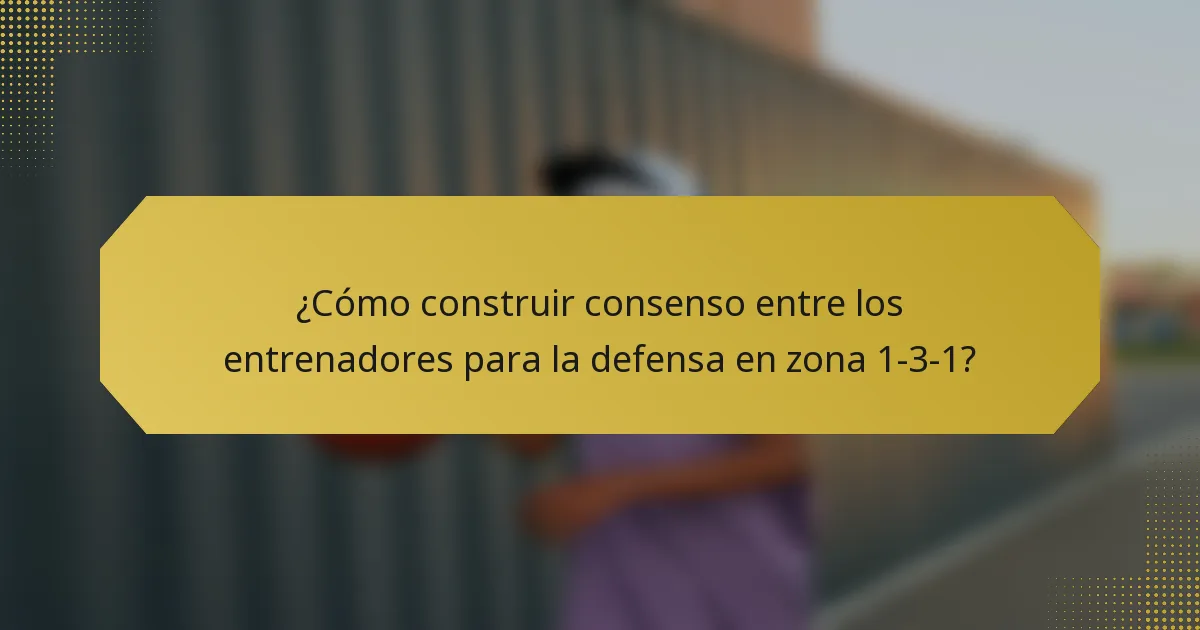 ¿Cómo construir consenso entre los entrenadores para la defensa en zona 1-3-1?