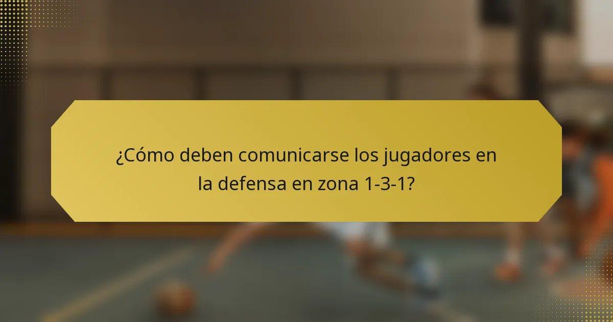 ¿Cómo deben comunicarse los jugadores en la defensa en zona 1-3-1?