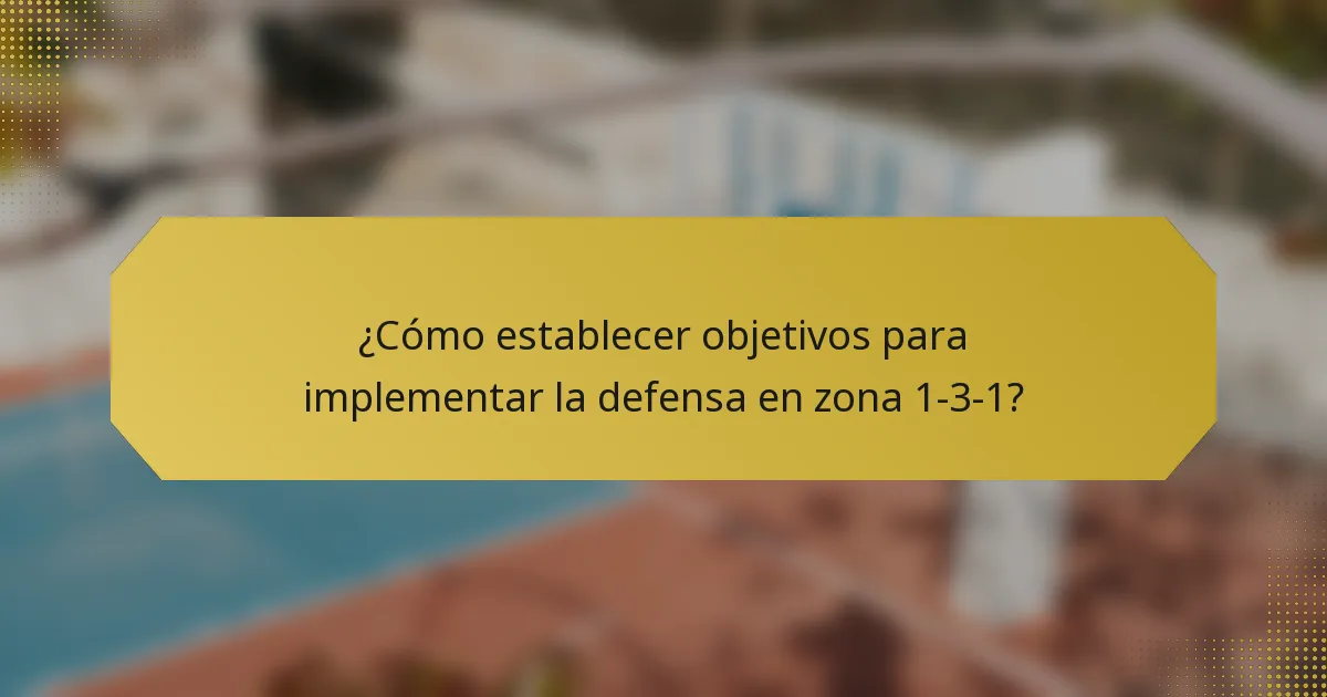 ¿Cómo establecer objetivos para implementar la defensa en zona 1-3-1?