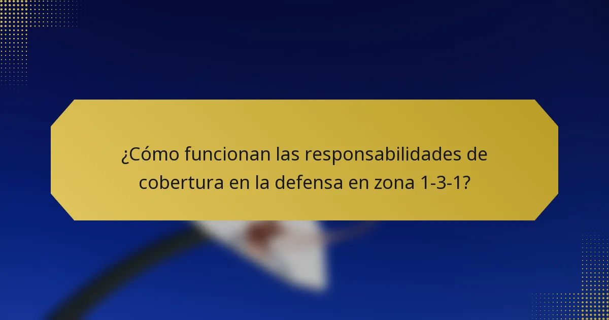 ¿Cómo funcionan las responsabilidades de cobertura en la defensa en zona 1-3-1?