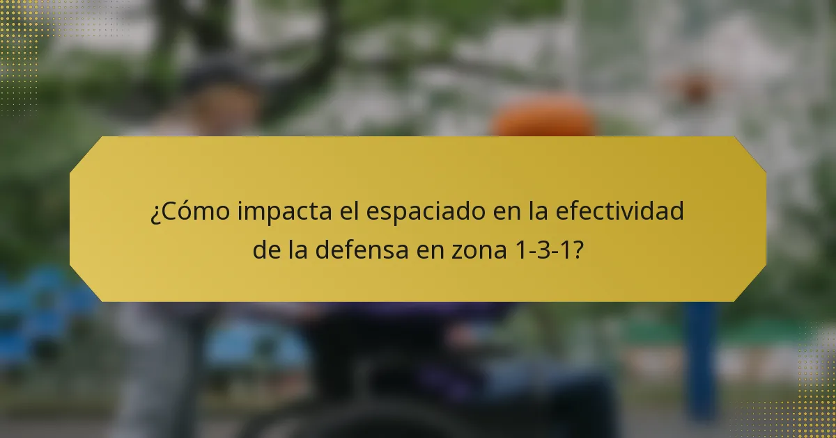 ¿Cómo impacta el espaciado en la efectividad de la defensa en zona 1-3-1?