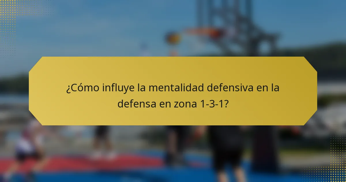¿Cómo influye la mentalidad defensiva en la defensa en zona 1-3-1?