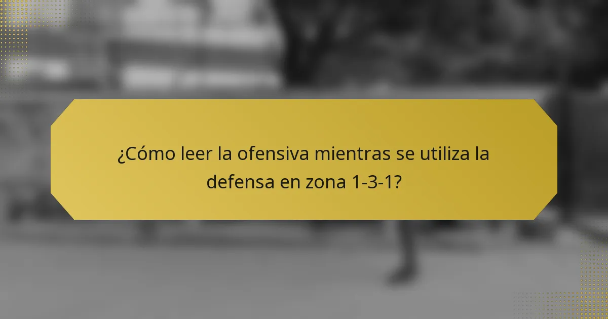 ¿Cómo leer la ofensiva mientras se utiliza la defensa en zona 1-3-1?