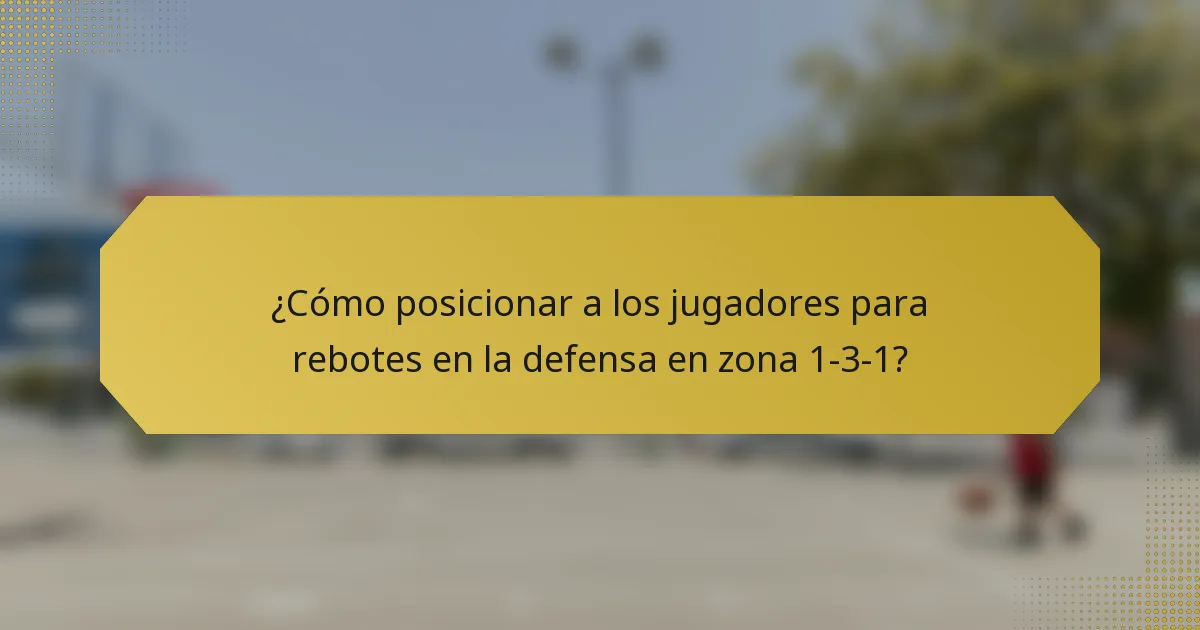 ¿Cómo posicionar a los jugadores para rebotes en la defensa en zona 1-3-1?