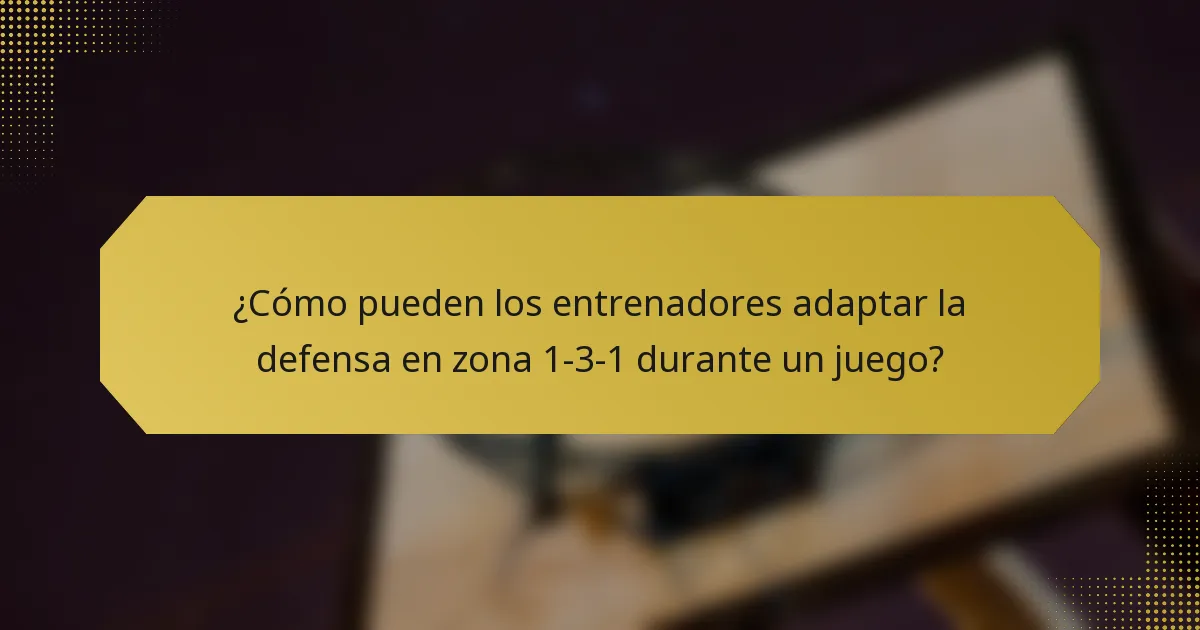 ¿Cómo pueden los entrenadores adaptar la defensa en zona 1-3-1 durante un juego?