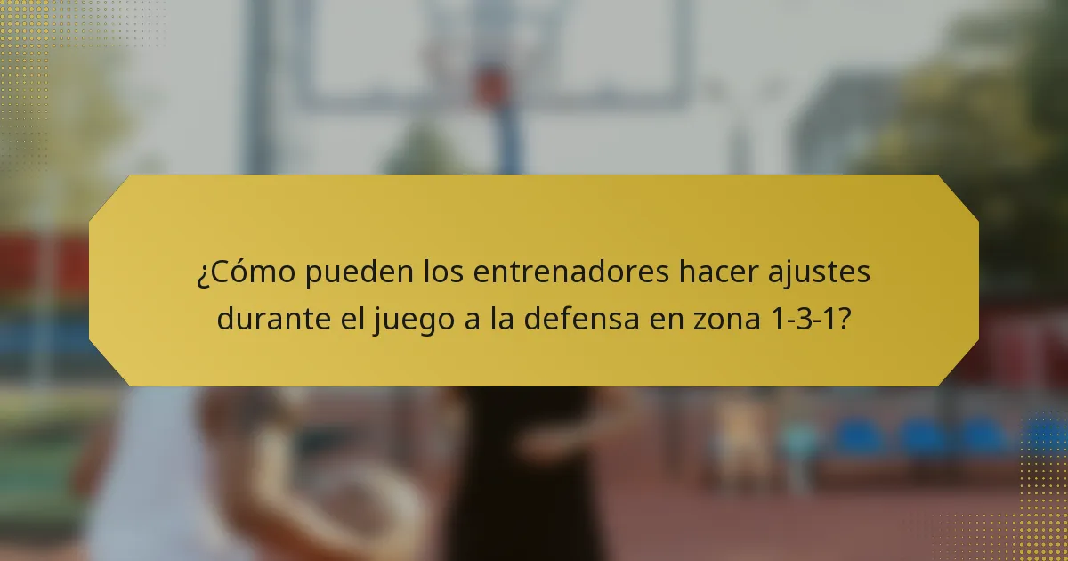 ¿Cómo pueden los entrenadores hacer ajustes durante el juego a la defensa en zona 1-3-1?