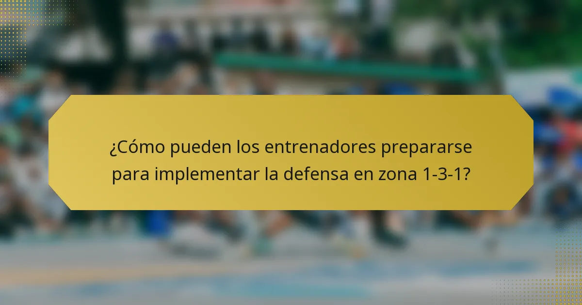 ¿Cómo pueden los entrenadores prepararse para implementar la defensa en zona 1-3-1?