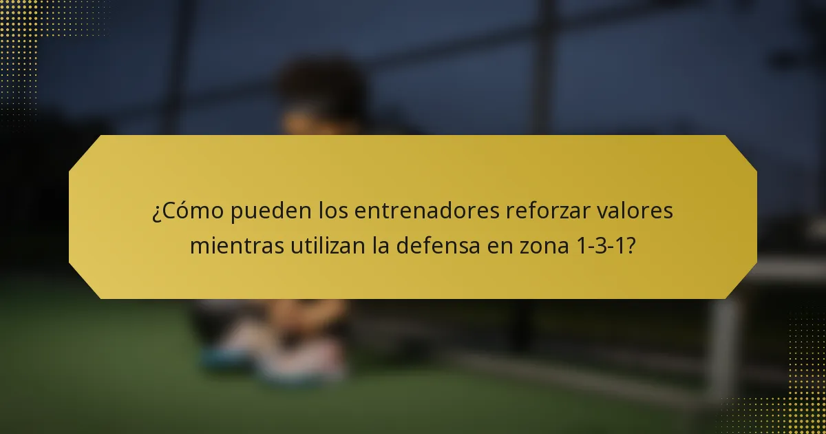 ¿Cómo pueden los entrenadores reforzar valores mientras utilizan la defensa en zona 1-3-1?