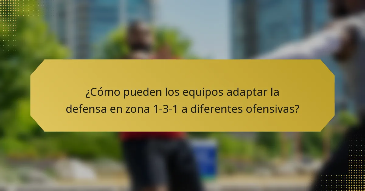 ¿Cómo pueden los equipos adaptar la defensa en zona 1-3-1 a diferentes ofensivas?