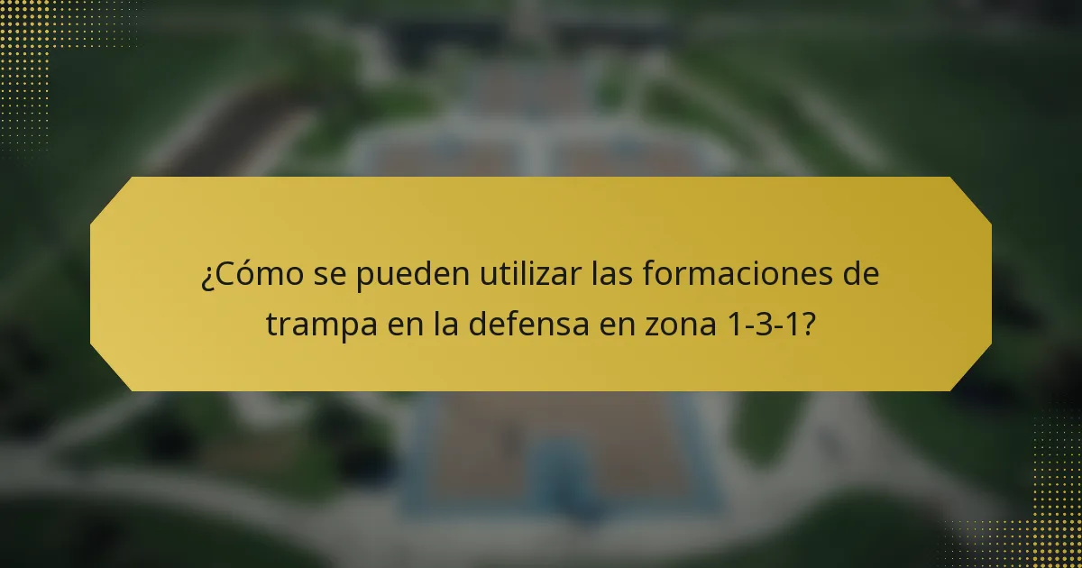 ¿Cómo se pueden utilizar las formaciones de trampa en la defensa en zona 1-3-1?