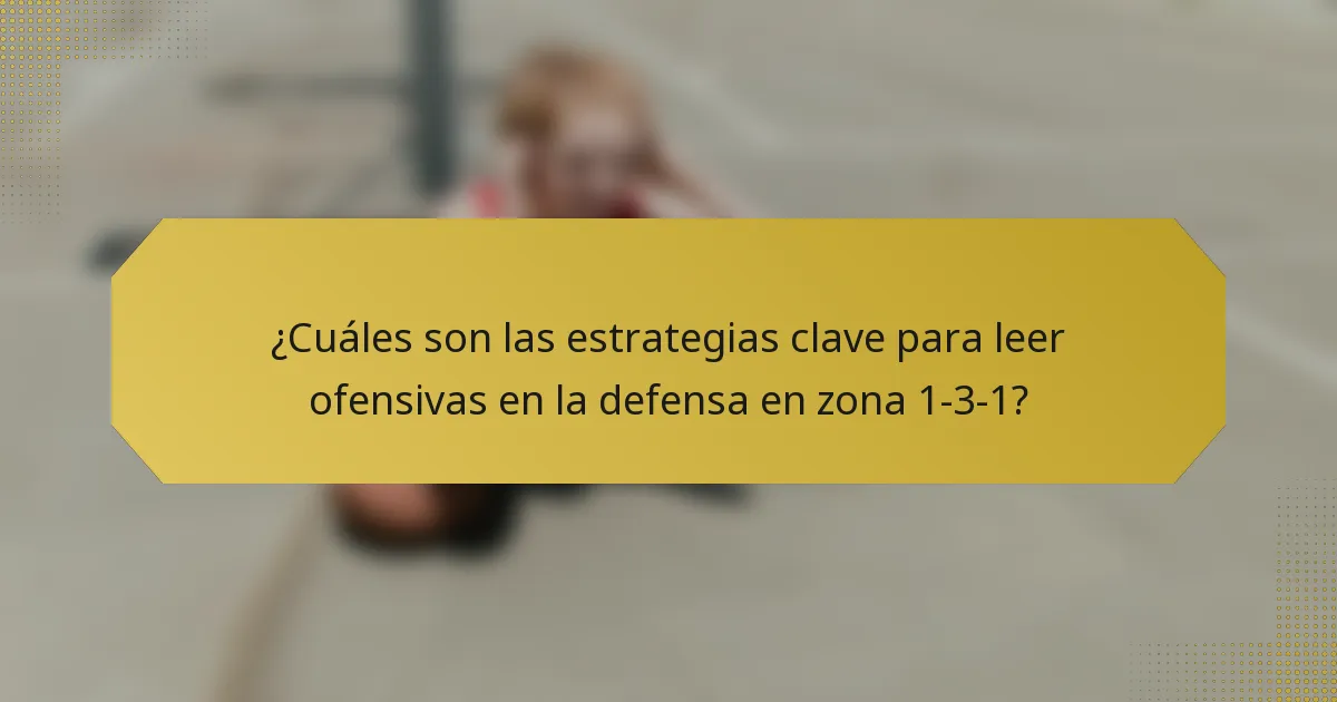¿Cuáles son las estrategias clave para leer ofensivas en la defensa en zona 1-3-1?