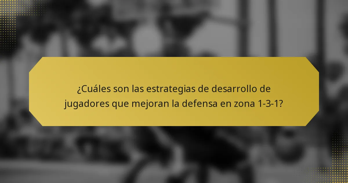 ¿Cuáles son las estrategias de desarrollo de jugadores que mejoran la defensa en zona 1-3-1?