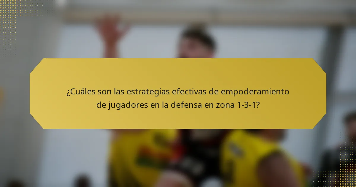 ¿Cuáles son las estrategias efectivas de empoderamiento de jugadores en la defensa en zona 1-3-1?