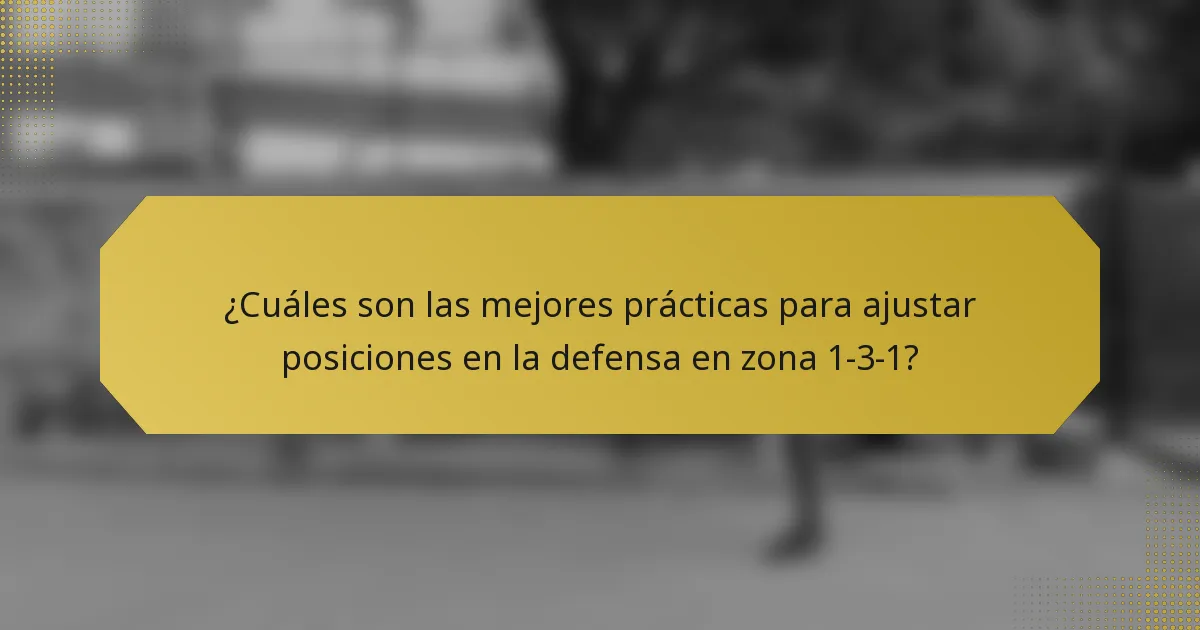 ¿Cuáles son las mejores prácticas para ajustar posiciones en la defensa en zona 1-3-1?