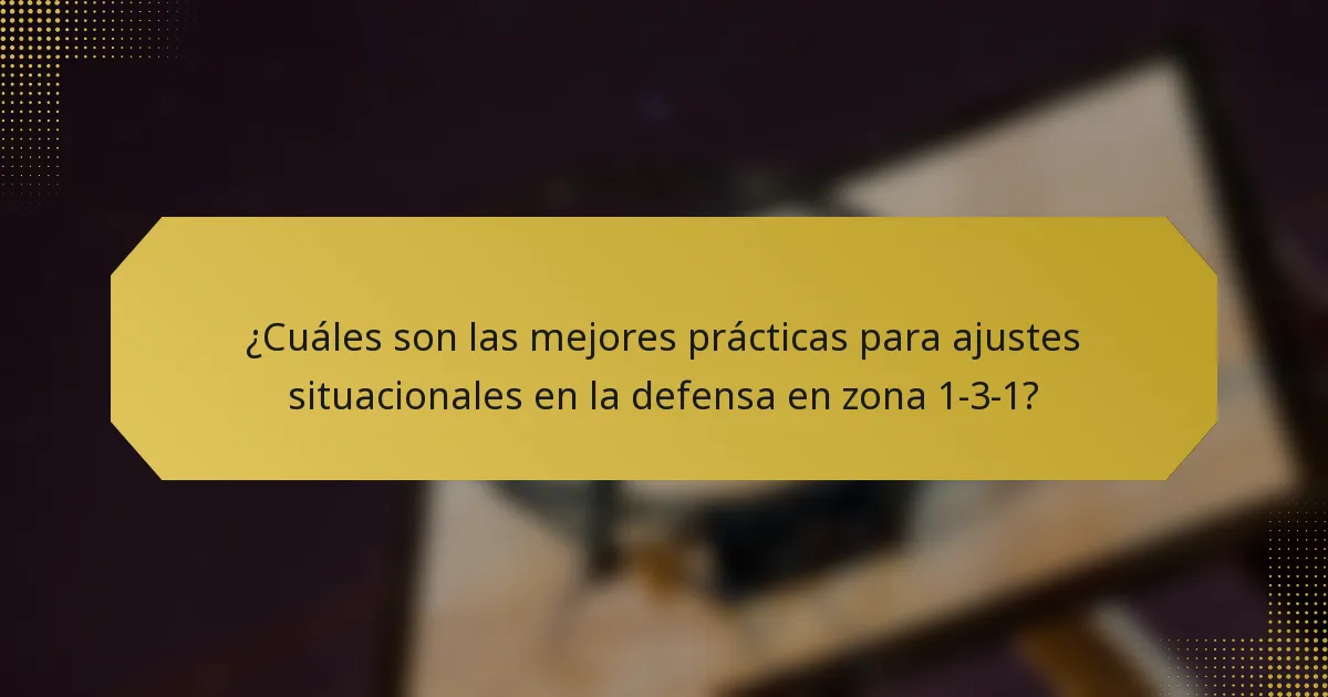 ¿Cuáles son las mejores prácticas para ajustes situacionales en la defensa en zona 1-3-1?