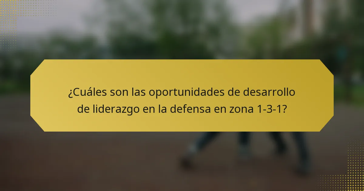 ¿Cuáles son las oportunidades de desarrollo de liderazgo en la defensa en zona 1-3-1?
