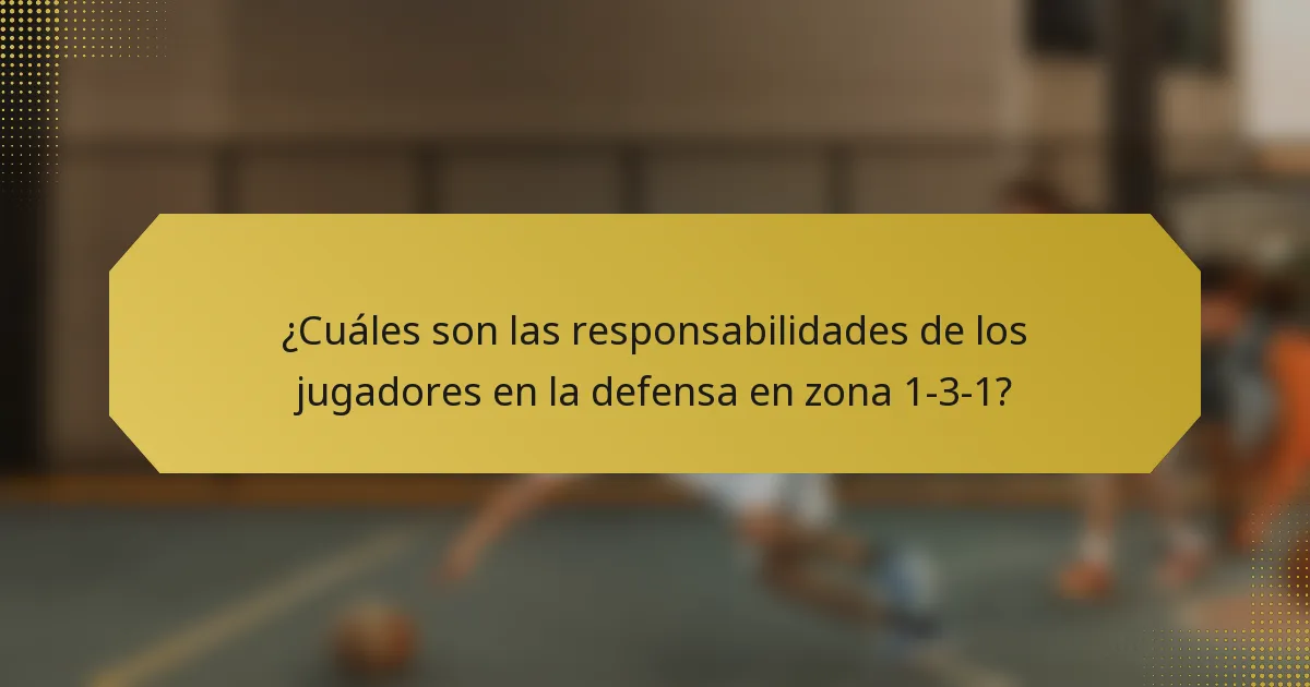¿Cuáles son las responsabilidades de los jugadores en la defensa en zona 1-3-1?