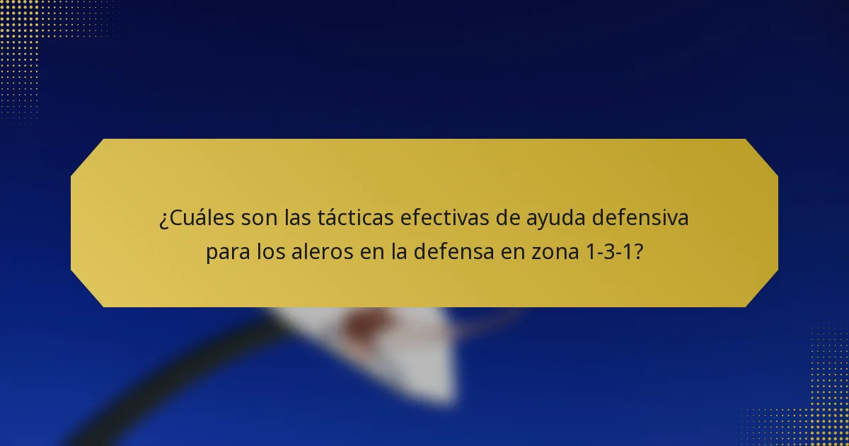 ¿Cuáles son las tácticas efectivas de ayuda defensiva para los aleros en la defensa en zona 1-3-1?