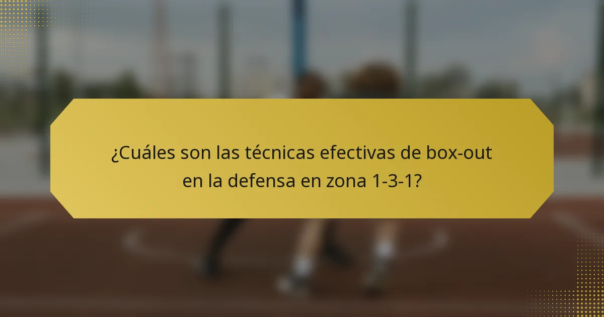 ¿Cuáles son las técnicas efectivas de box-out en la defensa en zona 1-3-1?
