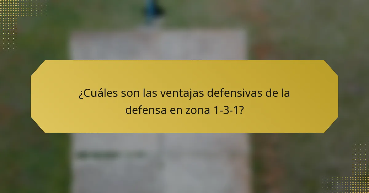 ¿Cuáles son las ventajas defensivas de la defensa en zona 1-3-1?