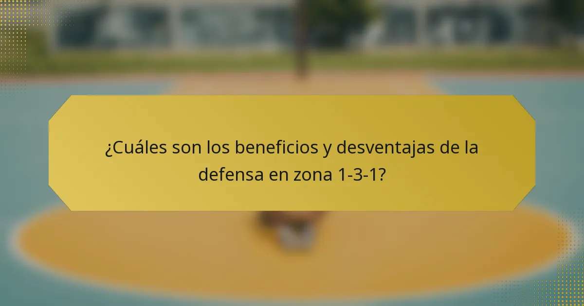 ¿Cuáles son los beneficios y desventajas de la defensa en zona 1-3-1?