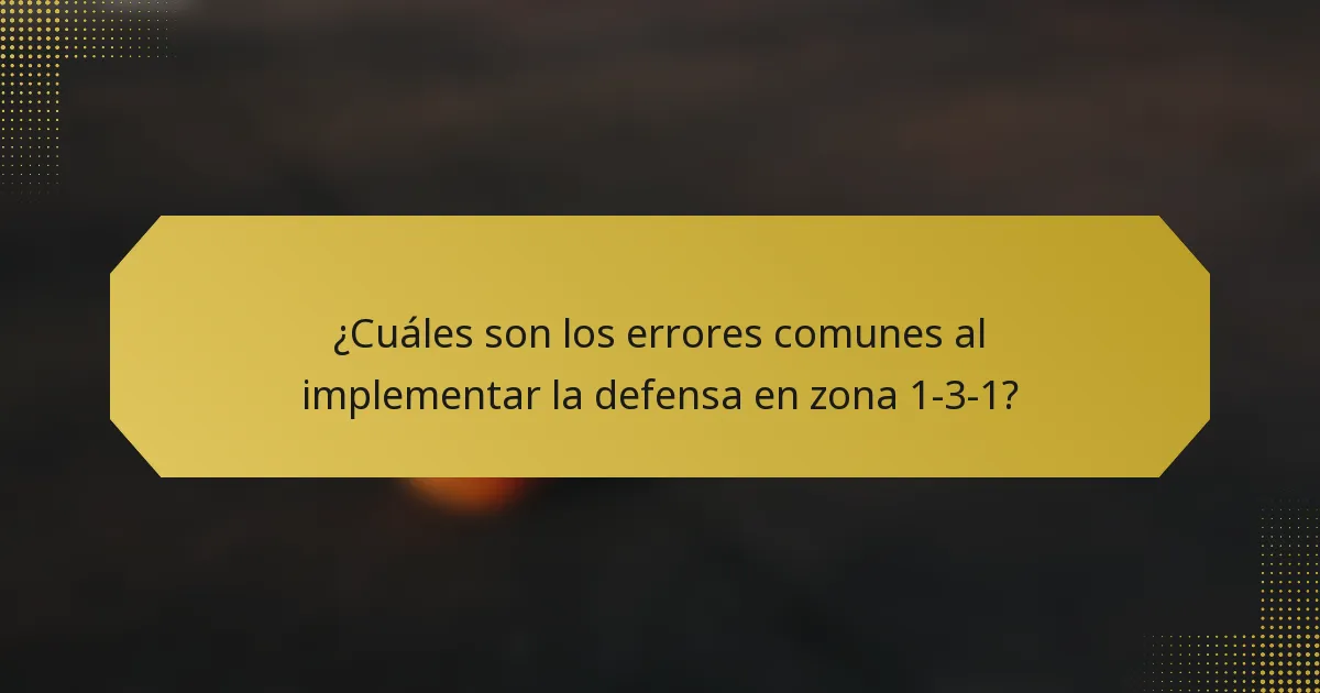 ¿Cuáles son los errores comunes al implementar la defensa en zona 1-3-1?
