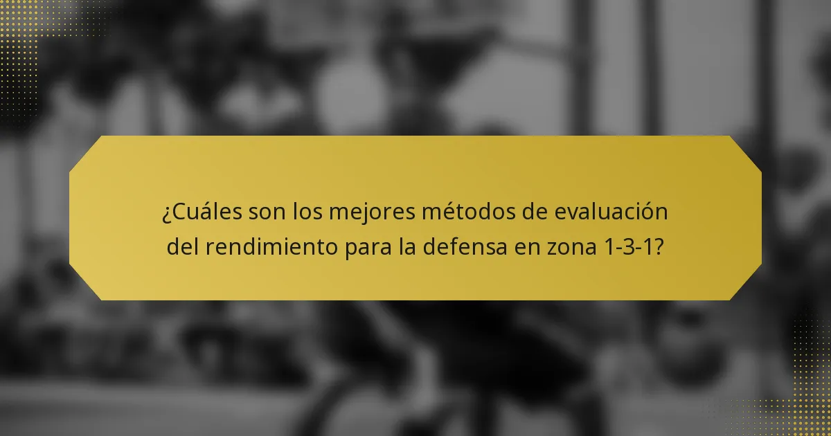¿Cuáles son los mejores métodos de evaluación del rendimiento para la defensa en zona 1-3-1?