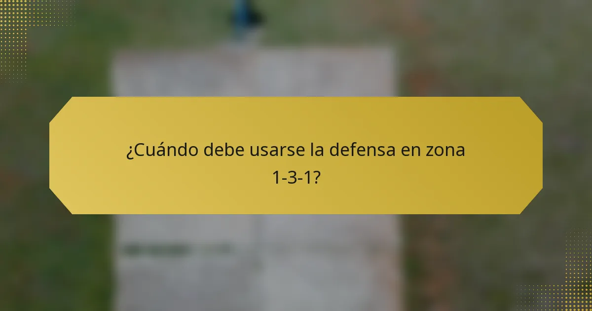 ¿Cuándo debe usarse la defensa en zona 1-3-1?