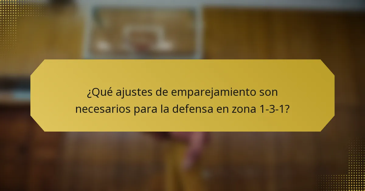 ¿Qué ajustes de emparejamiento son necesarios para la defensa en zona 1-3-1?
