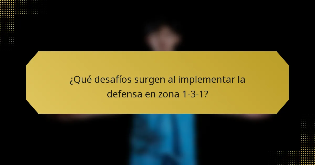 ¿Qué desafíos surgen al implementar la defensa en zona 1-3-1?