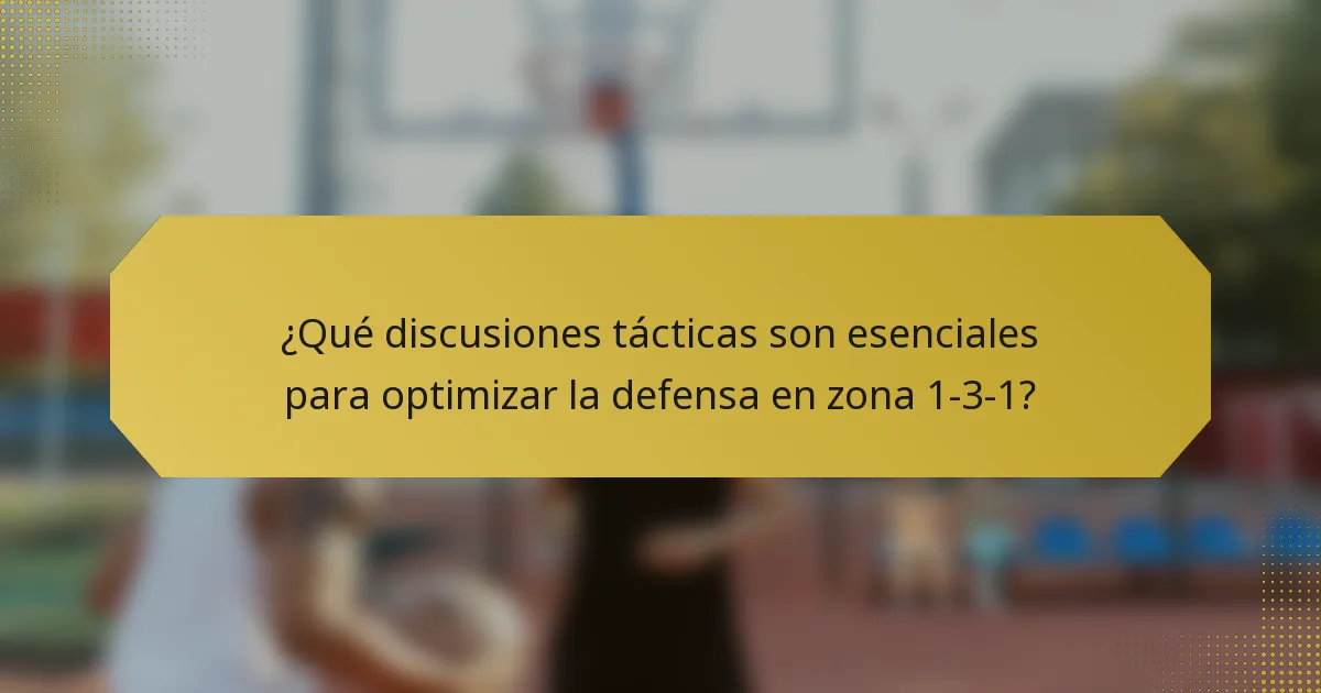 ¿Qué discusiones tácticas son esenciales para optimizar la defensa en zona 1-3-1?