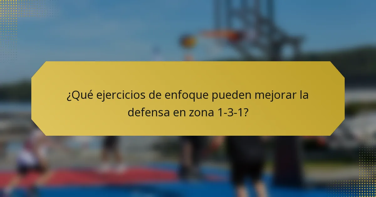 ¿Qué ejercicios de enfoque pueden mejorar la defensa en zona 1-3-1?