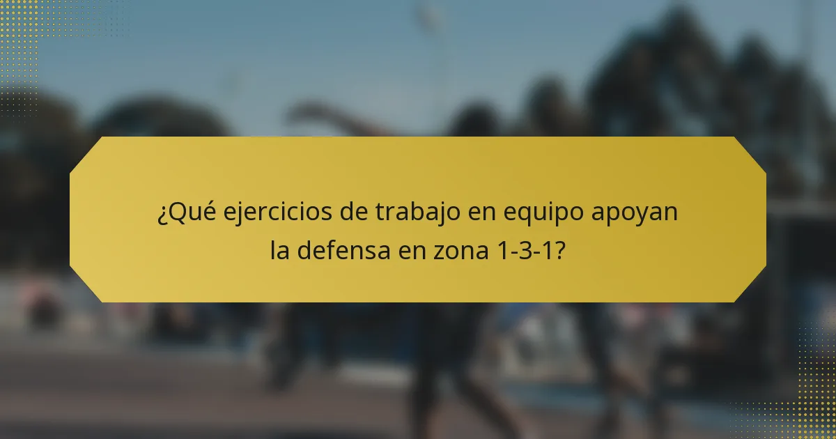 ¿Qué ejercicios de trabajo en equipo apoyan la defensa en zona 1-3-1?