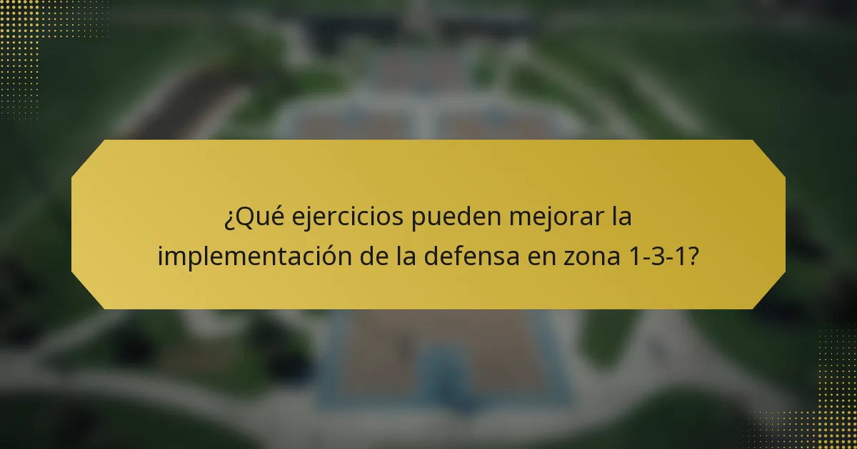 ¿Qué ejercicios pueden mejorar la implementación de la defensa en zona 1-3-1?