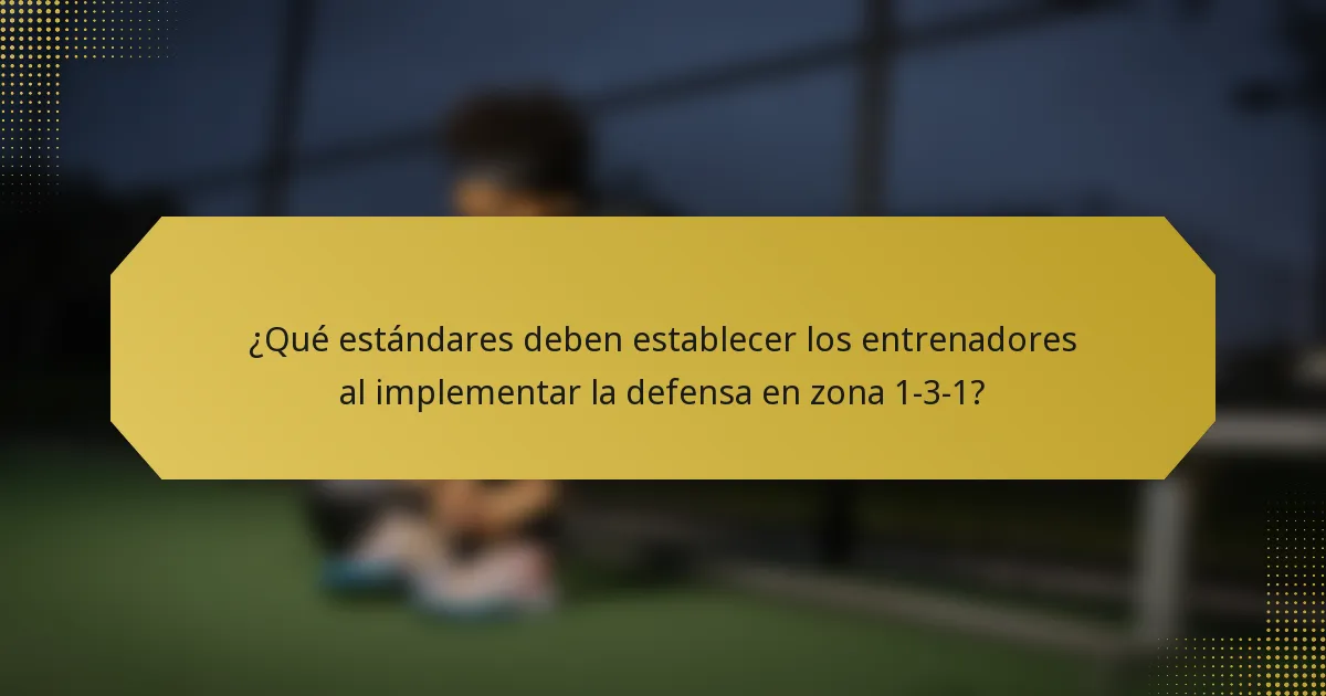 ¿Qué estándares deben establecer los entrenadores al implementar la defensa en zona 1-3-1?