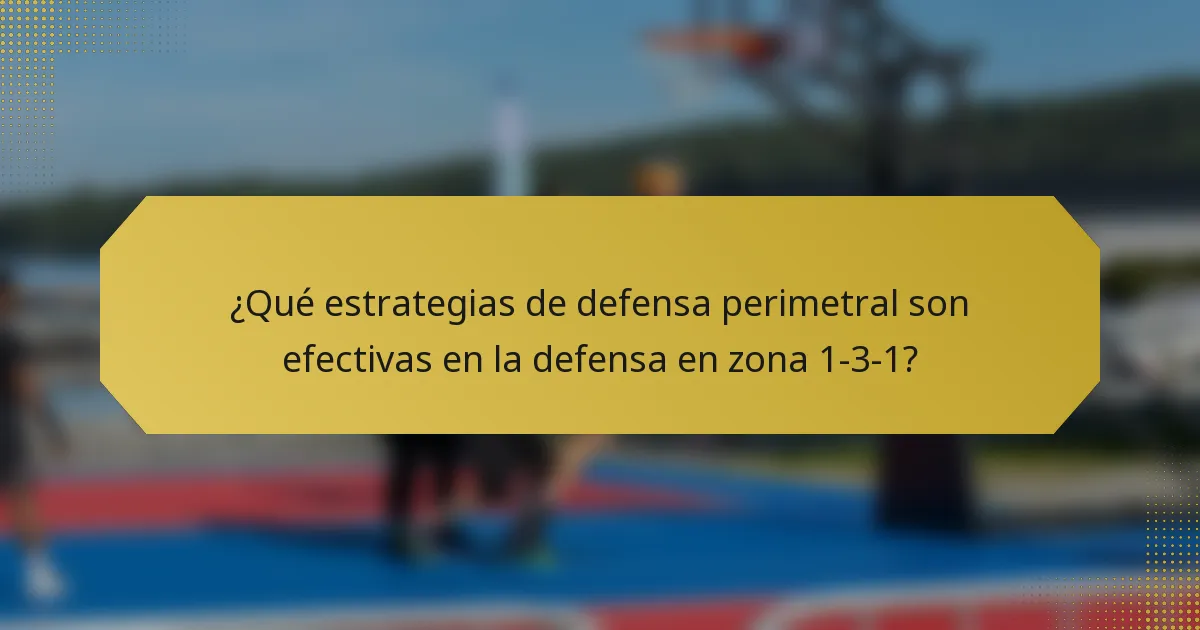 ¿Qué estrategias de defensa perimetral son efectivas en la defensa en zona 1-3-1?