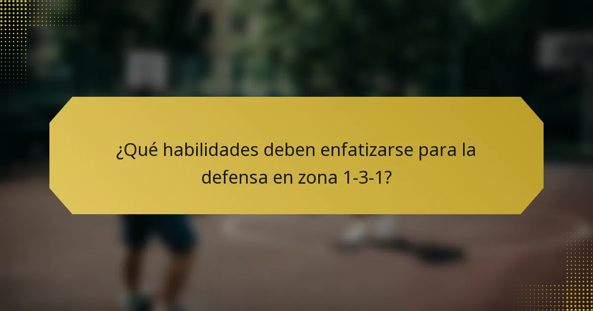 ¿Qué habilidades deben enfatizarse para la defensa en zona 1-3-1?