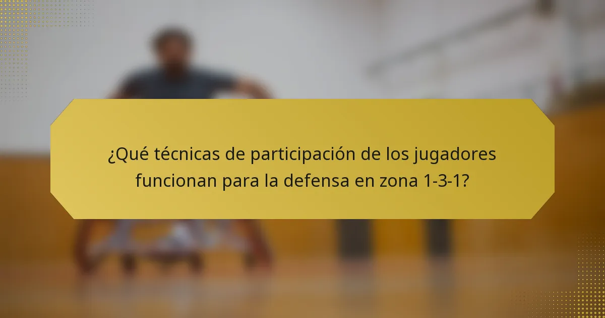 ¿Qué técnicas de participación de los jugadores funcionan para la defensa en zona 1-3-1?